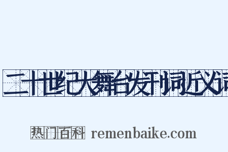 二十世纪大舞台发刊词近义词是什么意思的图片
